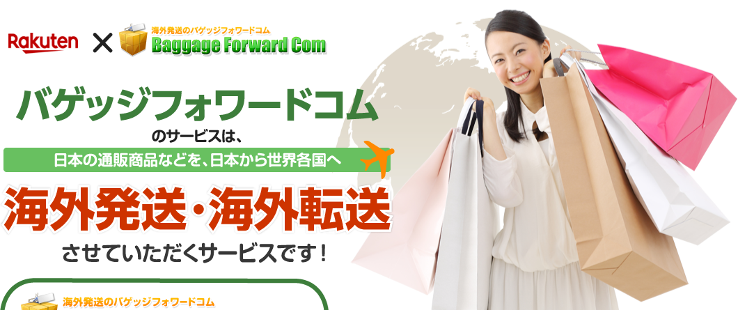 楽天市場×バゲッジフォワードコム「バゲッジフォワードコムのサービスは、日本の通販商品などを、日本から世界各国へ海外発送・海外転送させていただくサービスです！」